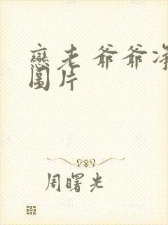 恋老 爷爷净身图片