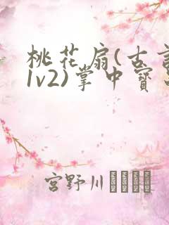 桃花扇(古言,1v2)掌中宝串串香