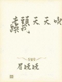 老头天天吃我奶躁我