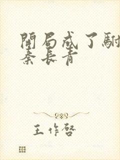 开局成了驸马爷秦长青