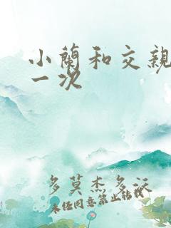 小兰和交亲乱第一次