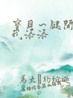 宝贝~腿开大点我添添