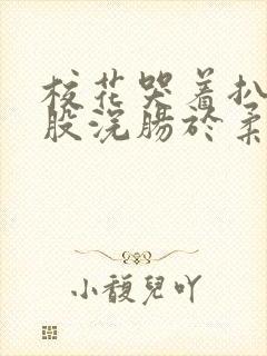 校花哭着扒开屁股浣肠于柔