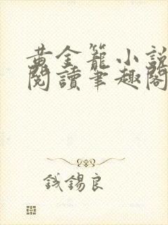 黄金笼小说免费阅读笔趣阁无弹窗