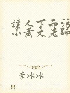 让人下面污湿的小黄文老师母狗