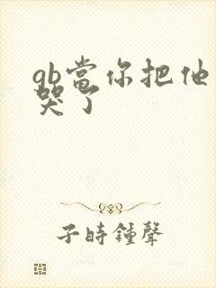 gb当你把他抄哭了