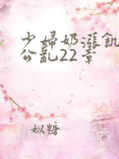 少妇奶涨饥渴偷公乱22章