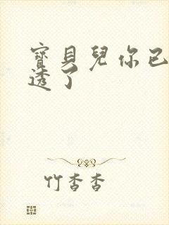 宝贝儿你已经湿透了