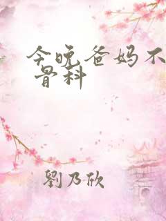 今晚爸妈不在家 骨科