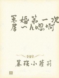 军婚第一次h圆房～h嗯啊