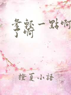 爹轻一点啊太重了啊