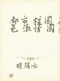 都市 校园 春色 激情 国产