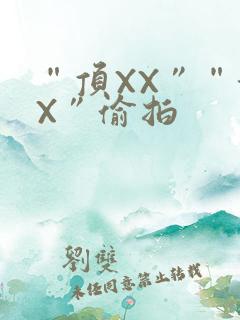 “顶XX”“街X”偷拍