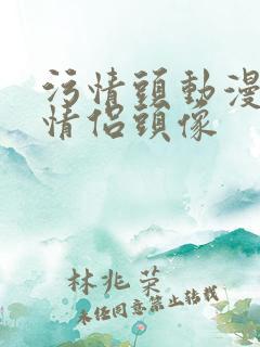 污情头动漫按胸情侣头像