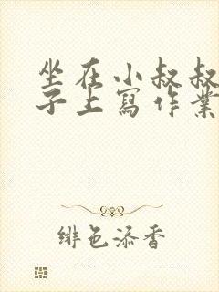 坐在小叔叔的棍子上写作业