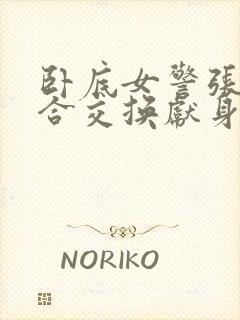 卧底女警张腿迎合交换献身小说