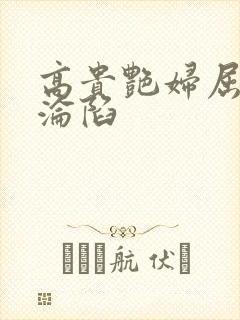 高贵艳妇屈服的沦陷