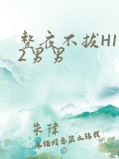 整夜不拔H1V2男男