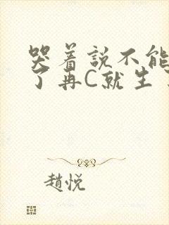 哭着说不能再C了再C就生了