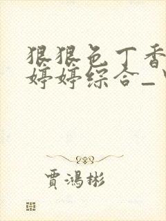 狠狠色丁香久久婷婷综合_中