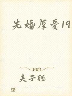 先婚厚爱19楼