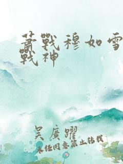 萧战穆如雪护国战神