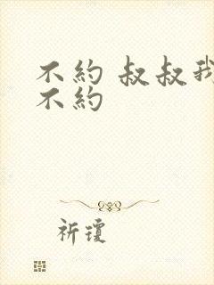 不约 叔叔我们不约