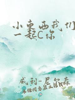 小东西我们两个一起C你
