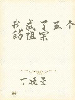 我成了五个大佬的祖宗