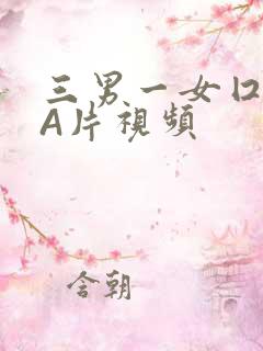 三男一女囗交三A片视频