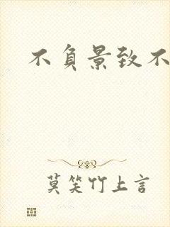 不负景致不负你