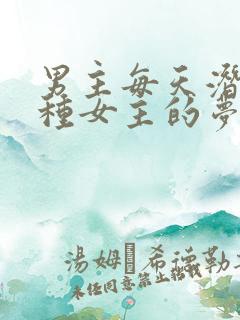 男主每天潜入各种女主的梦里小说