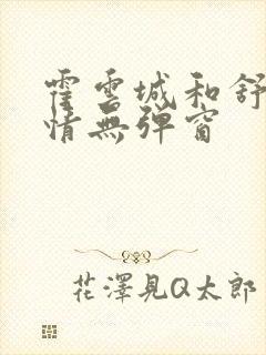 霍云城和舒言抒情无弹窗