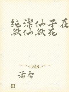 纯洁仙子在胯下欲仙欲死