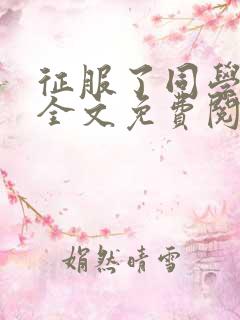 征服了同学妈妈全文免费阅读