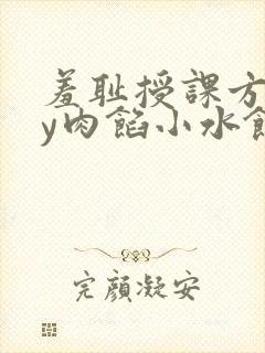 羞耻授课方式by肉馅小水饺