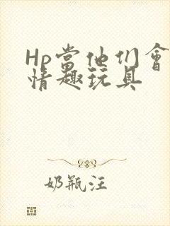 Hp当他们会用情趣玩具
