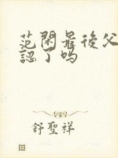 范闲最后父子相认了吗