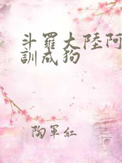 斗罗大陆阿银被训成狗