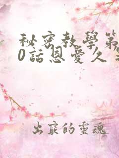 秘密教学第140话恩爱久等了