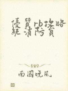 优质rb攻略系统消防员