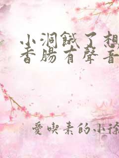 小洞饿了想吃大香肠有声音馒头