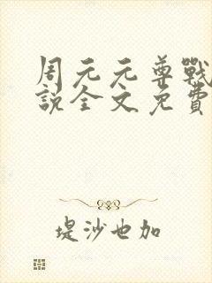 周元元尊战神小说全文免费