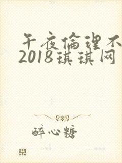 午夜伦理不卡片2018琪琪网