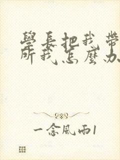 学长把我带到厕所我怎么办