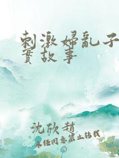 刺激妇乱子伦真实故事