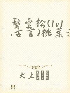 鬓云松(1v1,古言)桃叶渡闻冷絮