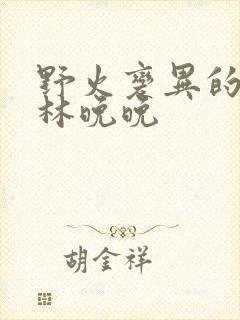 野火变异的父爱林晚晚