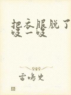 把衣服脱了让我吸一吸