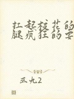 扛起校花的大长腿疯狂的要